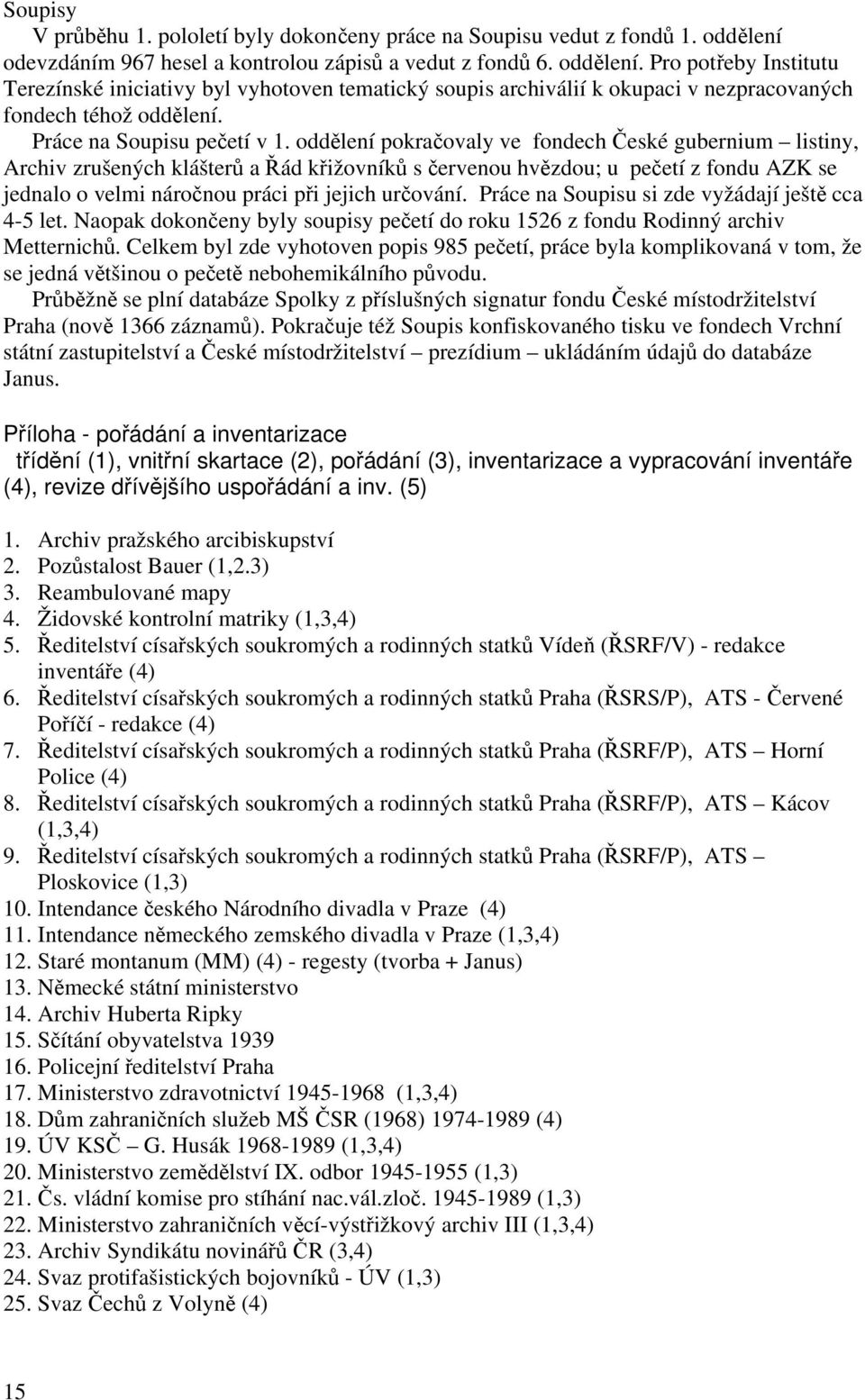 Pro potřeby Institutu Terezínské iniciativy byl vyhotoven tematický soupis archiválií k okupaci v nezpracovaných fondech téhož oddělení. Práce na Soupisu pečetí v 1.