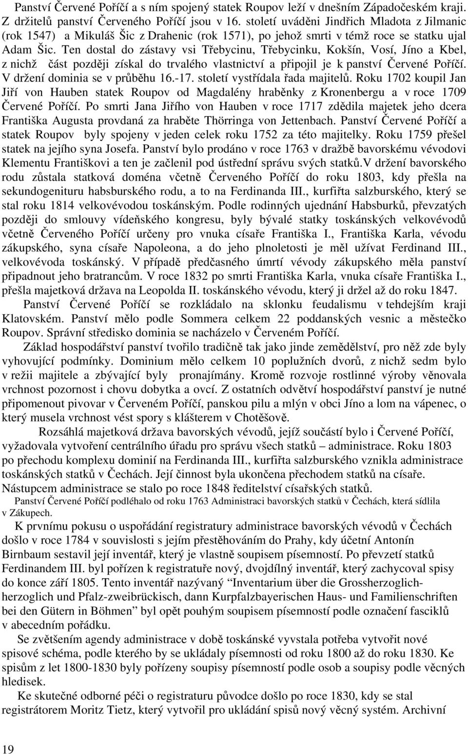 Ten dostal do zástavy vsi Třebycinu, Třebycinku, Kokšín, Vosí, Jíno a Kbel, z nichž část později získal do trvalého vlastnictví a připojil je k panství Červené Poříčí.