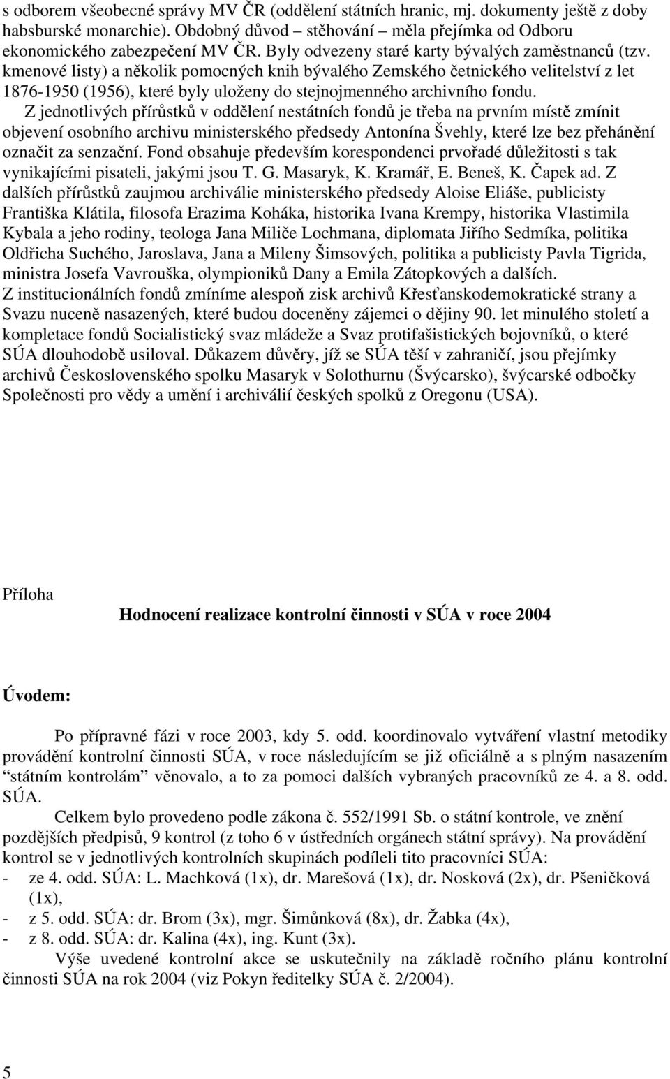 kmenové listy) a několik pomocných knih bývalého Zemského četnického velitelství z let 1876-1950 (1956), které byly uloženy do stejnojmenného archivního fondu.