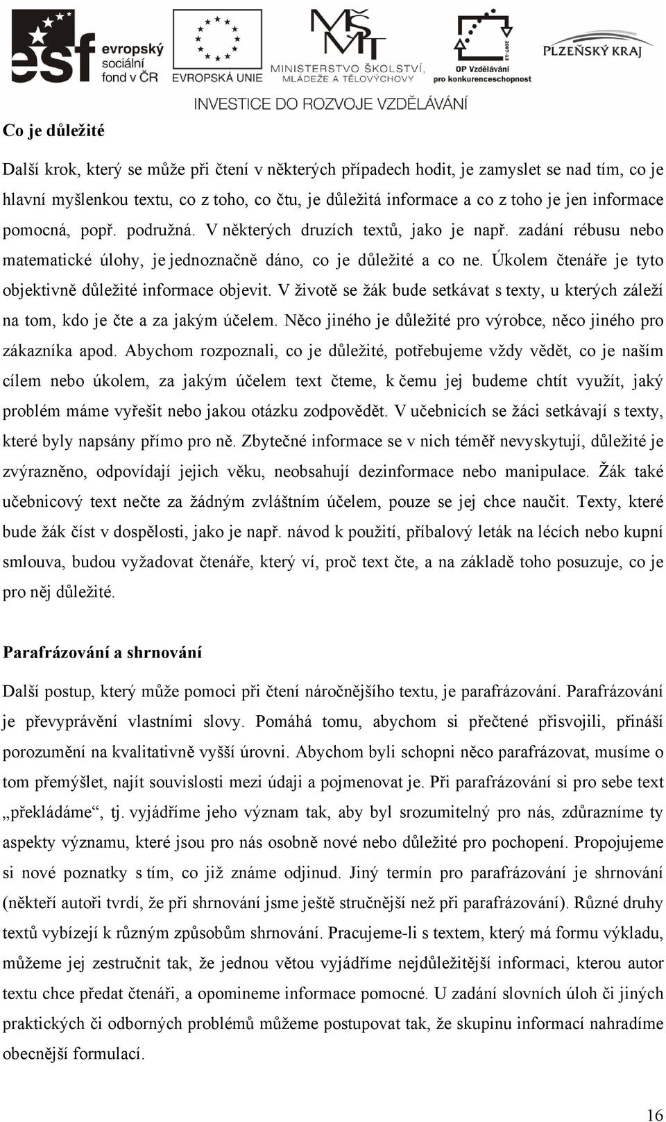 Úkolem čtenáře je tyto objektivně důležité informace objevit. V životě se žák bude setkávat s texty, u kterých záleží na tom, kdo je čte a za jakým účelem.