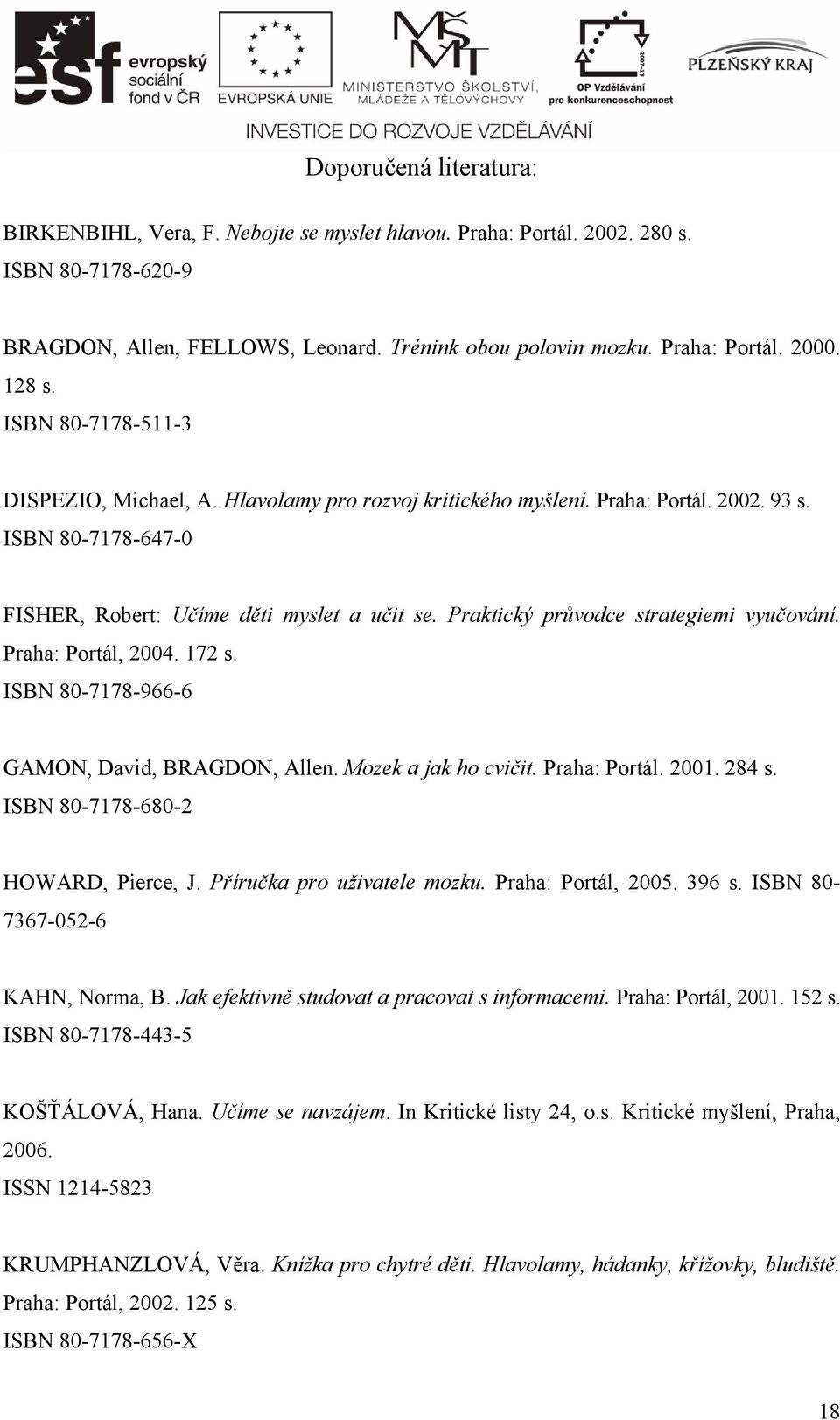 Praktický průvodce strategiemi vyučování. Praha: Portál, 2004. 172 s. ISBN 80-7178-966-6 GAMON, David, BRAGDON, Allen. Mozek a jak ho cvičit. Praha: Portál. 2001. 284 s.