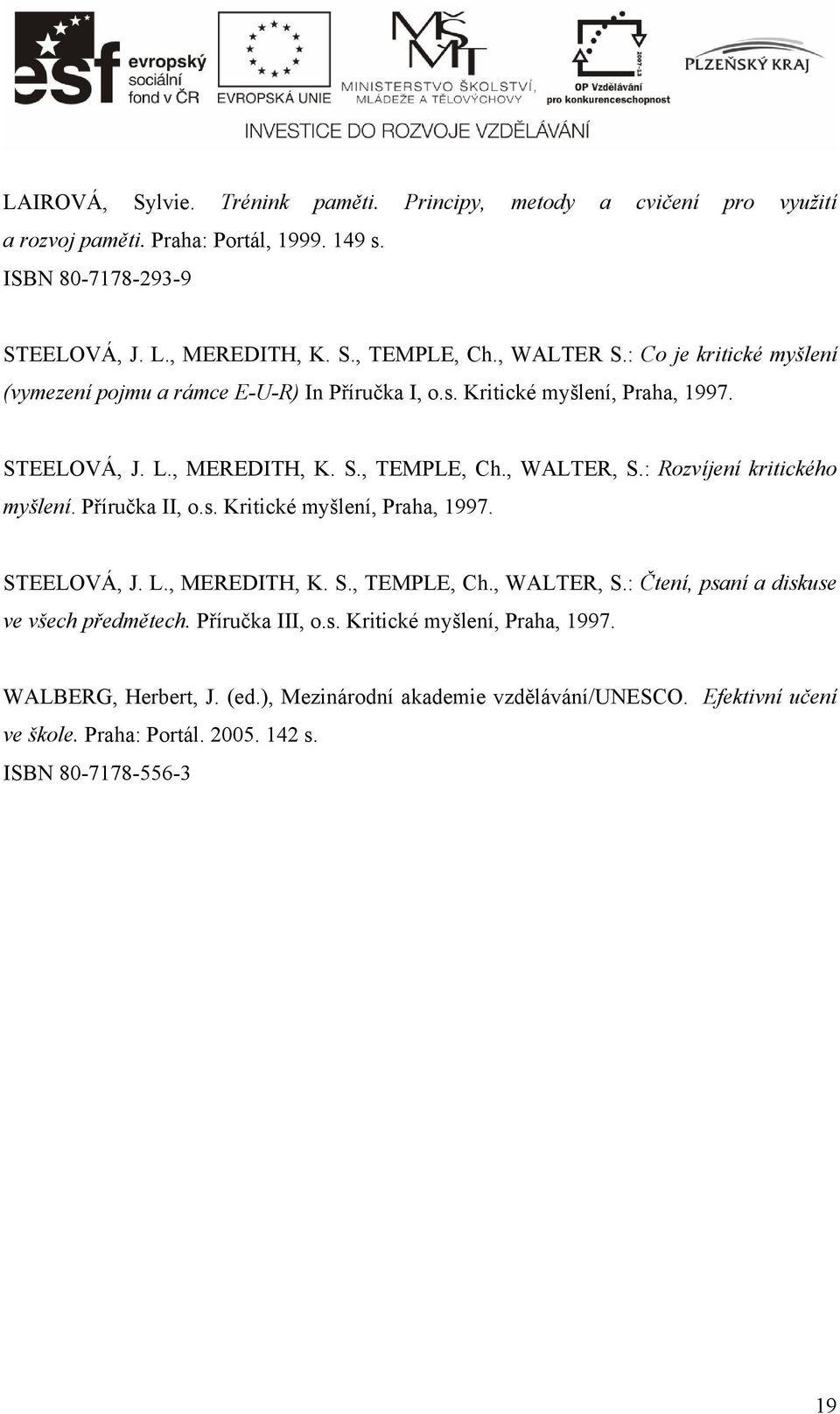 : Rozvíjení kritického myšlení. Příručka II, o.s. Kritické myšlení, Praha, 1997. STEELOVÁ, J. L., MEREDITH, K. S., TEMPLE, Ch., WALTER, S.: Čtení, psaní a diskuse ve všech předmětech.