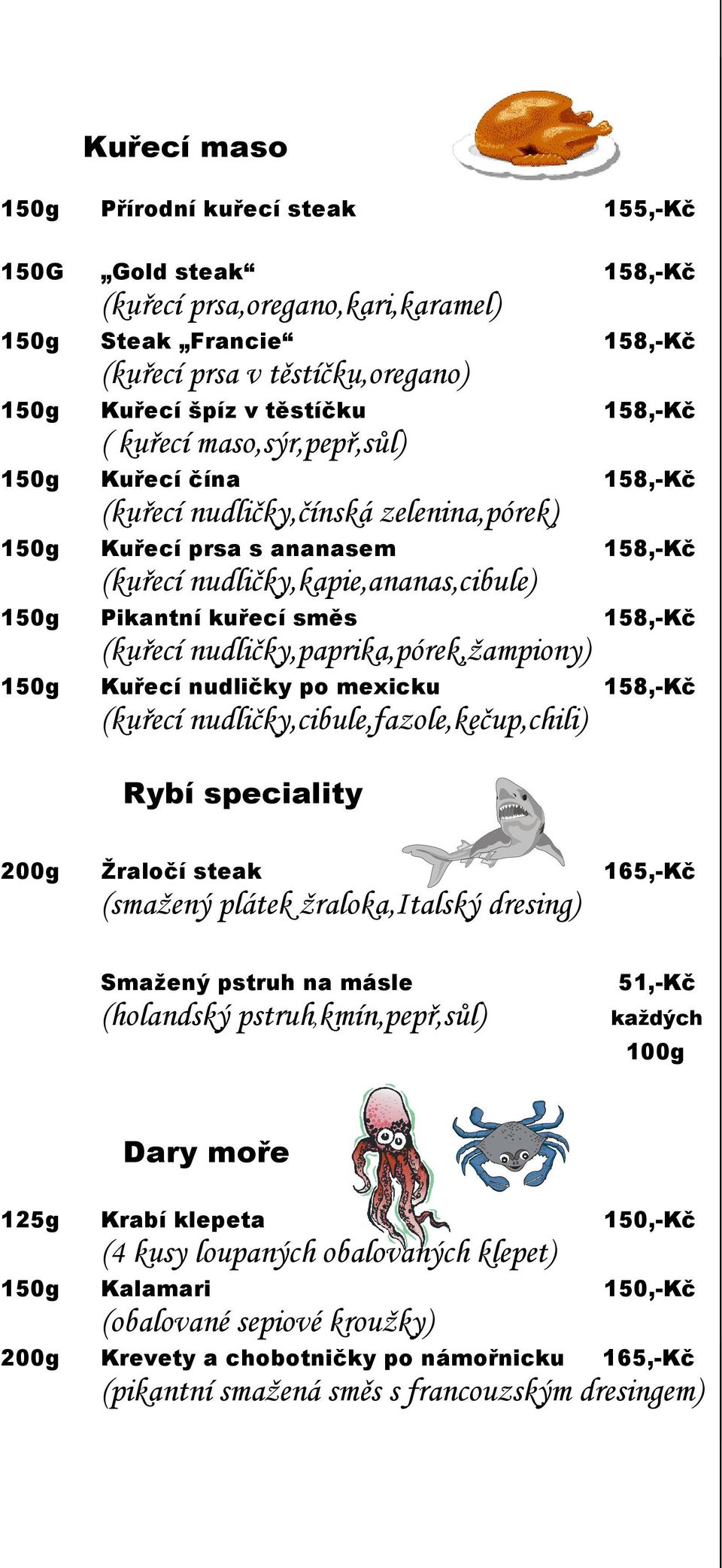 směs 158,-Kč (kuřecí nudličky,paprika,pórek,žampiony) 150g Kuřecí nudličky po mexicku 158,-Kč (kuřecí nudličky,cibule,fazole,kečup,chili) Rybí speciality 200g Žraločí steak 165,-Kč (smažený plátek