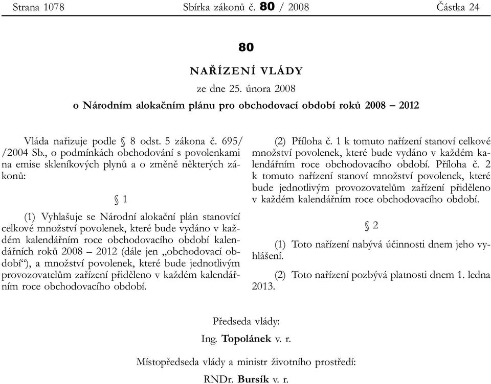 , o podmínkách obchodování s povolenkami na emise skleníkových plynů a o změně některých zákonů: 1 (1) Vyhlašuje se Národní alokační plán stanovící celkové množství povolenek, které bude vydáno v