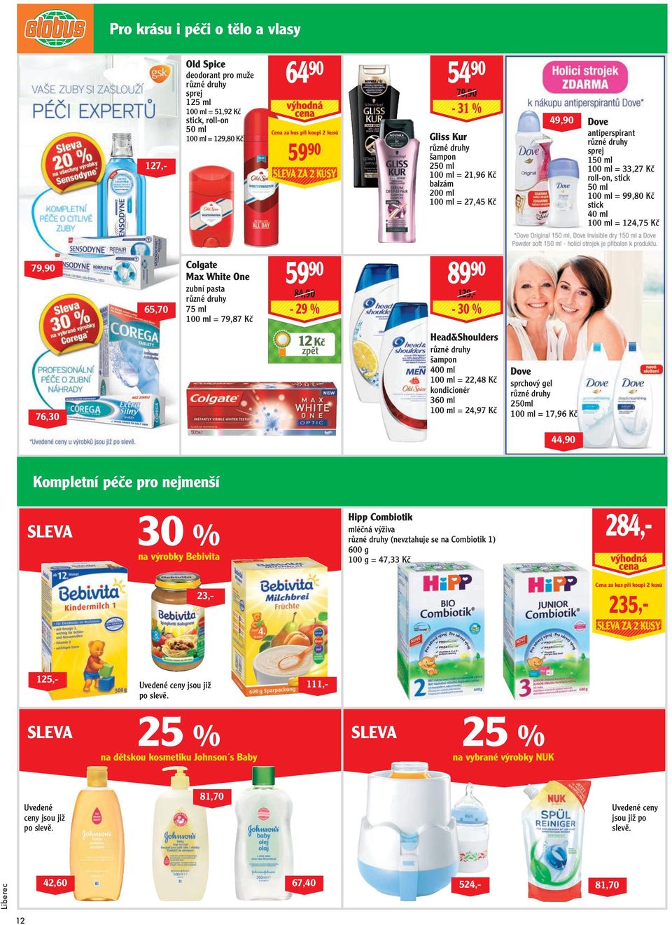 stick 40 ml 100 ml = 124,75 Kč Gliss Kur SLEVA ZA 2 KUSY Colgate Max White One 79,90 Cena za kus při koupi 2 kusů 129,- Head&Shoulders 12 Kč šampon 400 ml 100 ml = 22,48 Kč kondicionér 360 ml 100 ml