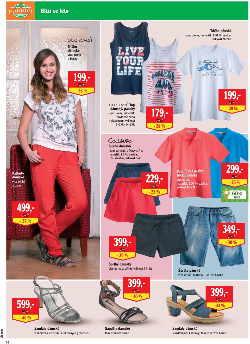 S-XL 399,- 499,- - 20 % 229,- 299,- - 23 % Polo tričko pánské více barev, materiál: 100 % bavlna, velikost M-2XL 299,- 349,- 499,- 399,- - 25 % - 30 % 60 Kč 599,- 999,- - 40 % Šortky dámské více