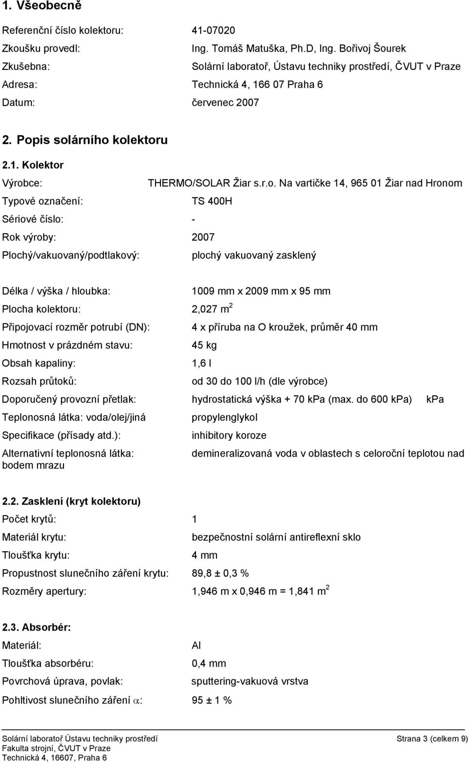 r.o. Na vartičke 14, 965 01 Žiar nad Hronom Typové označení: TS 400H Sériové číslo: - Rok výroby: 2007 Plochý/vakuovaný/podtlakový: plochý vakuovaný zasklený Délka / výška / hloubka: 1009 mm x 2009