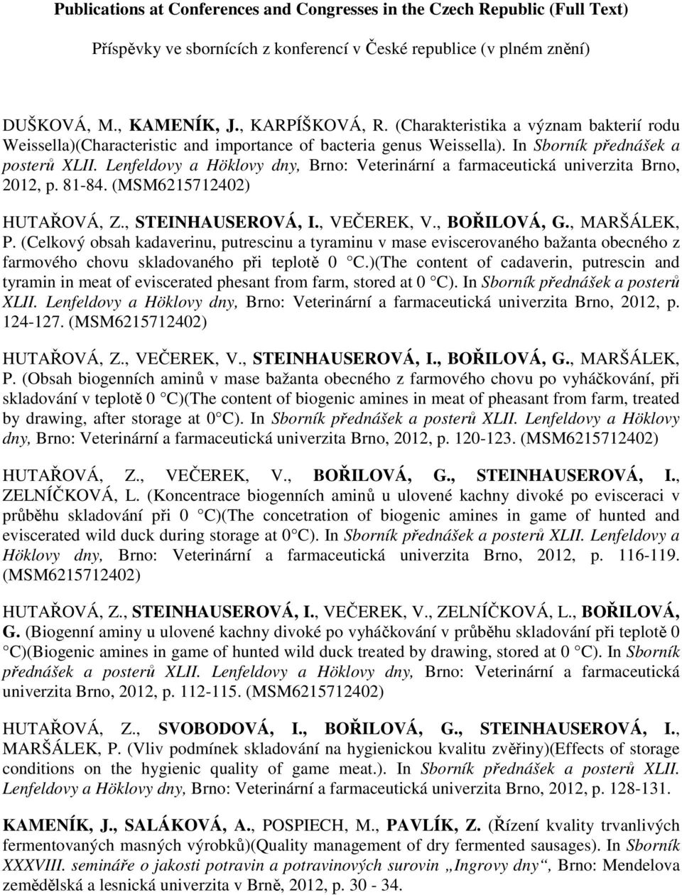 Lenfeldovy a Höklovy dny, Brno: Veterinární a farmaceutická univerzita Brno, 2012, p. 81-84. (MSM6215712402) HUTAŘOVÁ, Z., STEINHAUSEROVÁ, I., VEČEREK, V., BOŘILOVÁ, G., MARŠÁLEK, P.