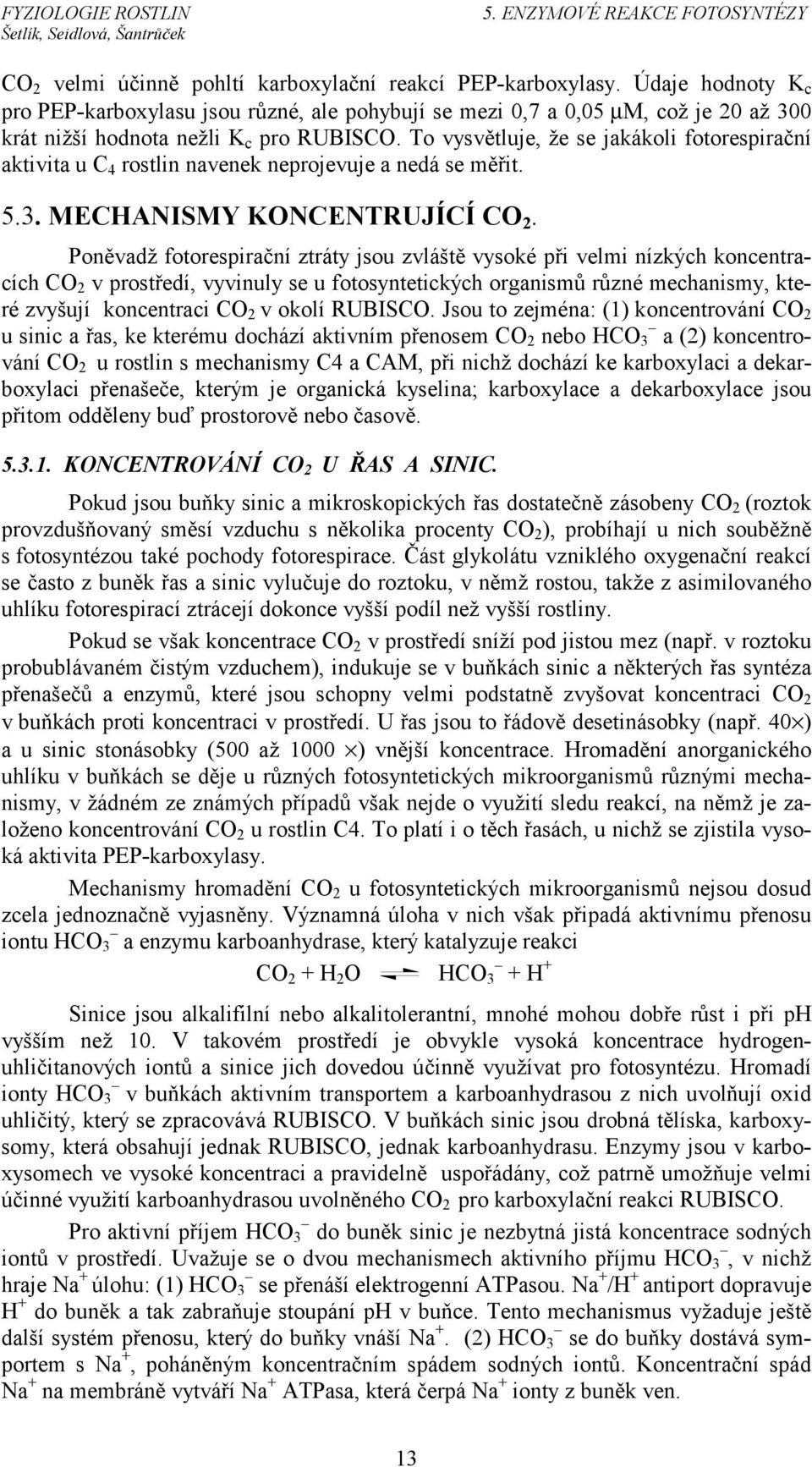 To vysvětluje, že se jakákoli fotorespirační aktivita u 4 rostlin navenek neprojevuje a nedá se měřit. 5.3. MEANISMY KONENTRUJÍÍ O 2.