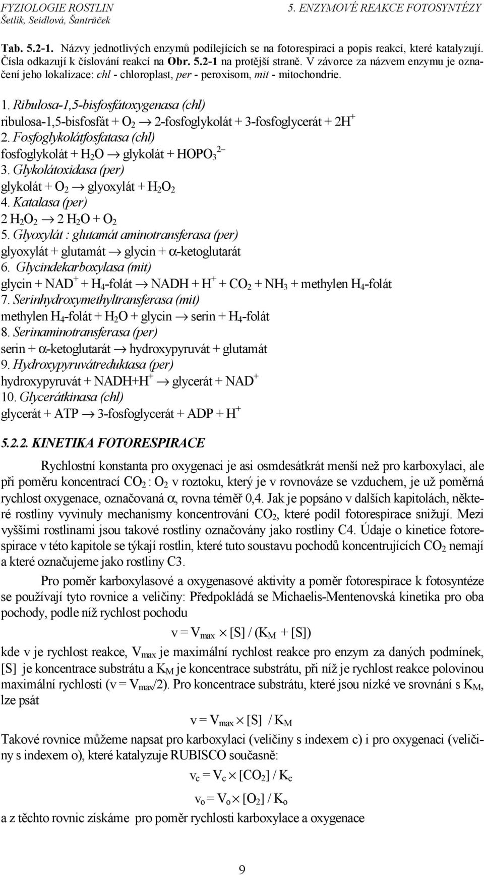 Ribulosa-1,5-bisfosfátoxygenasa (chl) ribulosa-1,5-bisfosfát + O 2 2-fosfoglykolát + 3-fosfoglycerát + 2 + 2. Fosfoglykolátfosfatasa (chl) fosfoglykolát + 2 O glykolát + OPO 3 2 3.