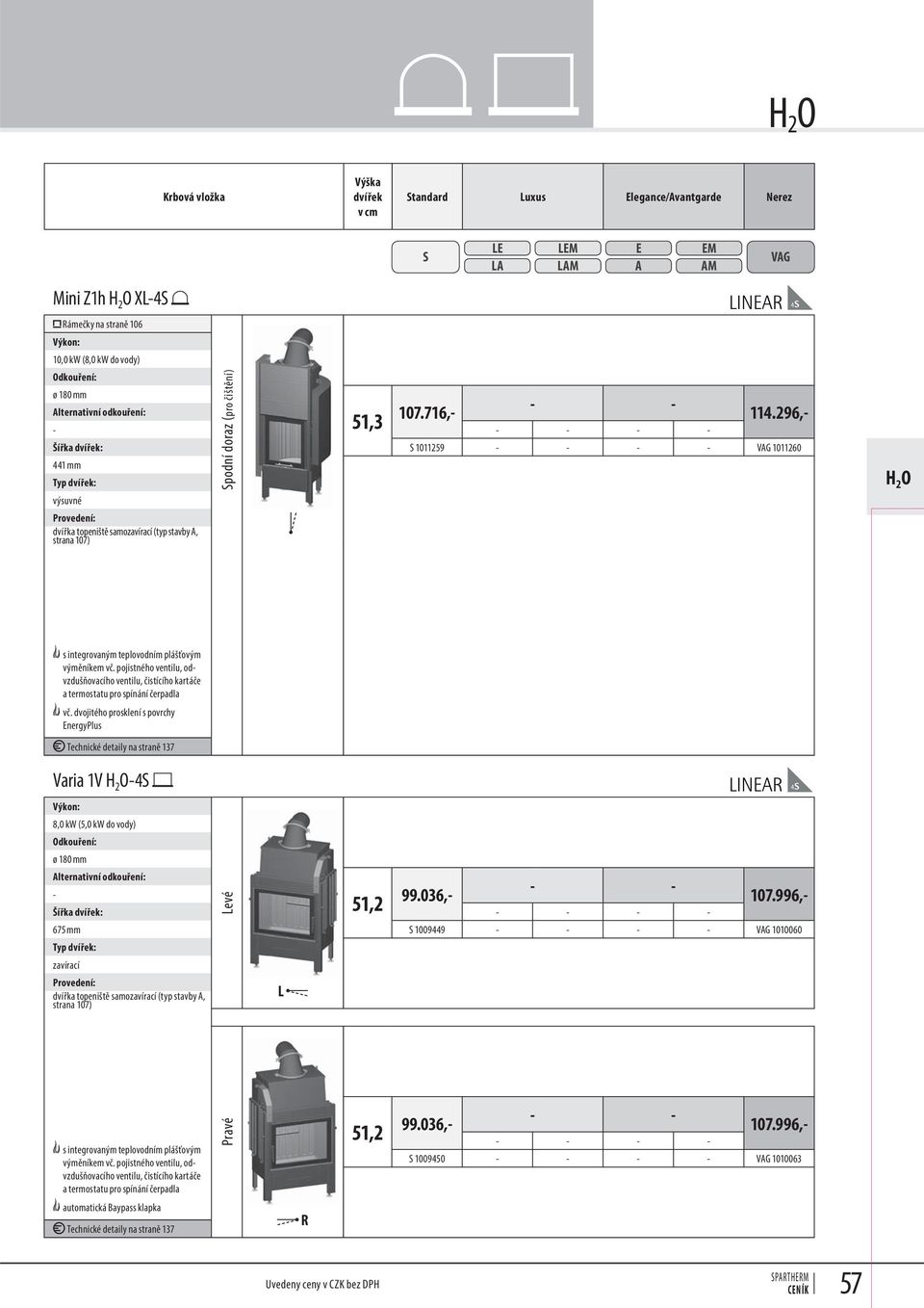 dvojitého prosklení s povrchy nergyplus Technické detaily na straně 137 Varia 1V H 2 O4 8,0 kw (5,0 kw do vody) ø 180 mm evé 51,2