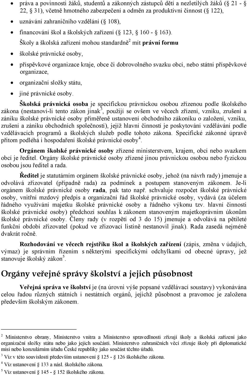 Školy a školská zařízení mohou standardně 2 mít právní formu školské právnické osoby, příspěvkové organizace kraje, obce či dobrovolného svazku obcí, nebo státní příspěvkové organizace, organizační