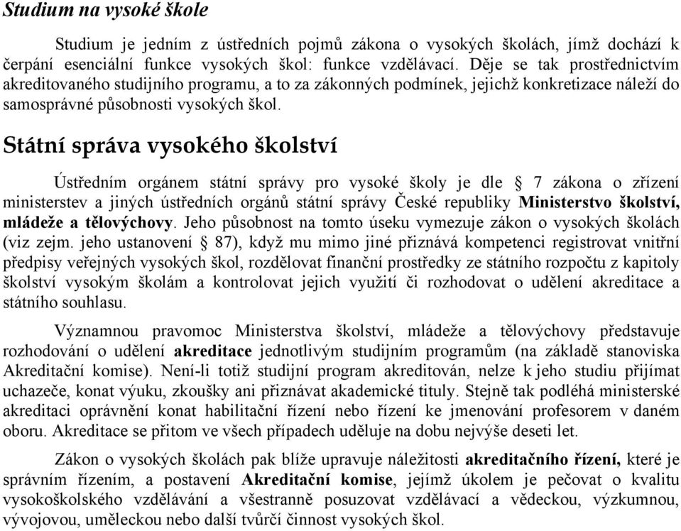 Státní správa vysokého školství Ústředním orgánem státní správy pro vysoké školy je dle 7 zákona o zřízení ministerstev a jiných ústředních orgánů státní správy České republiky Ministerstvo školství,