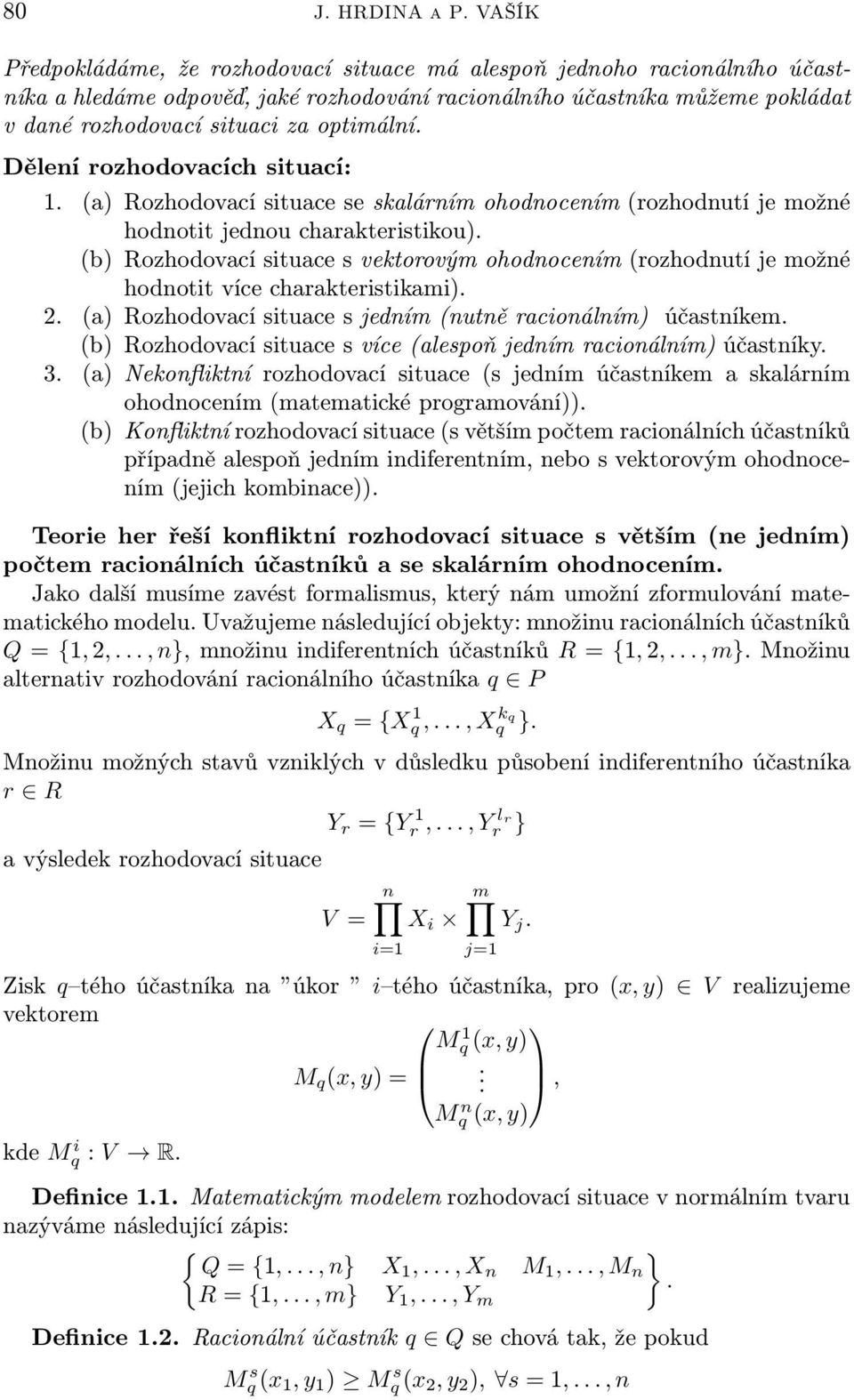 Dělení rozhodovacích stuací:. (a) Rozhodovací stuace se skalárním ohodnocením (rozhodnutí e možné hodnott ednou charakterstkou).