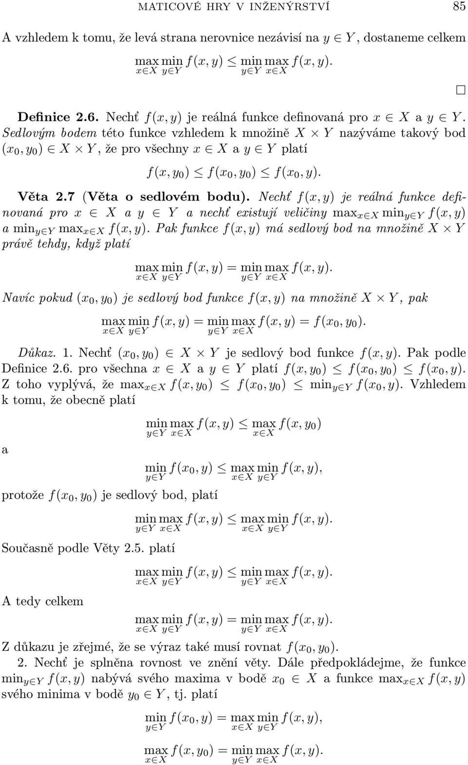 Sedlovým bodem této funkce vzhledem k množně X Y nazýváme takový bod (x 0, y 0 ) X Y, že pro všechny x X a y Y platí f(x, y 0 ) f(x 0, y 0 ) f(x 0, y). Věta 2.7 (Věta o sedlovém bodu).