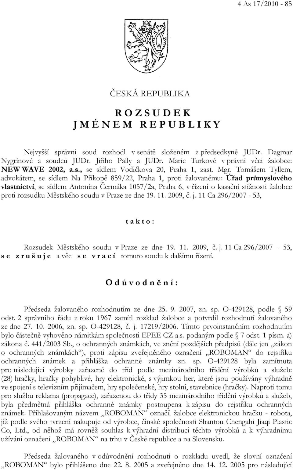 Tomášem Tyllem, advokátem, se sídlem Na Příkopě 859/22, Praha 1, proti žalovanému: Úřad průmyslového vlastnictví, se sídlem Antonína Čermáka 1057/2a, Praha 6, v řízení o kasační stížnosti žalobce