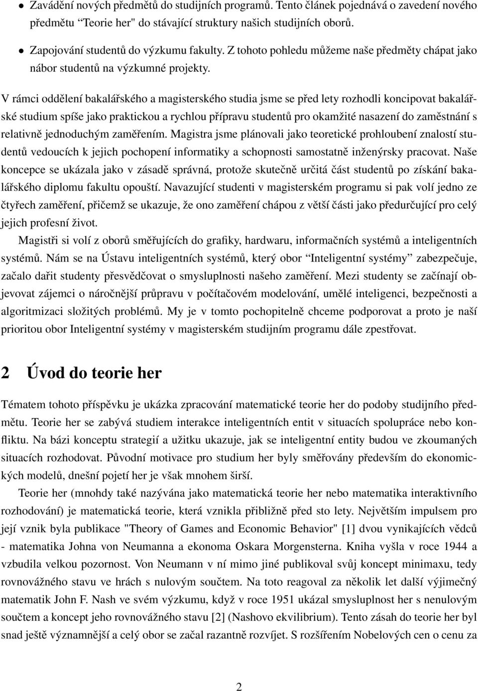 V rámci oddělení bakalářského a magisterského studia jsme se před lety rozhodli koncipovat bakalářské studium spíše jako praktickou a rychlou přípravu studentů pro okamžité nasazení do zaměstnání s