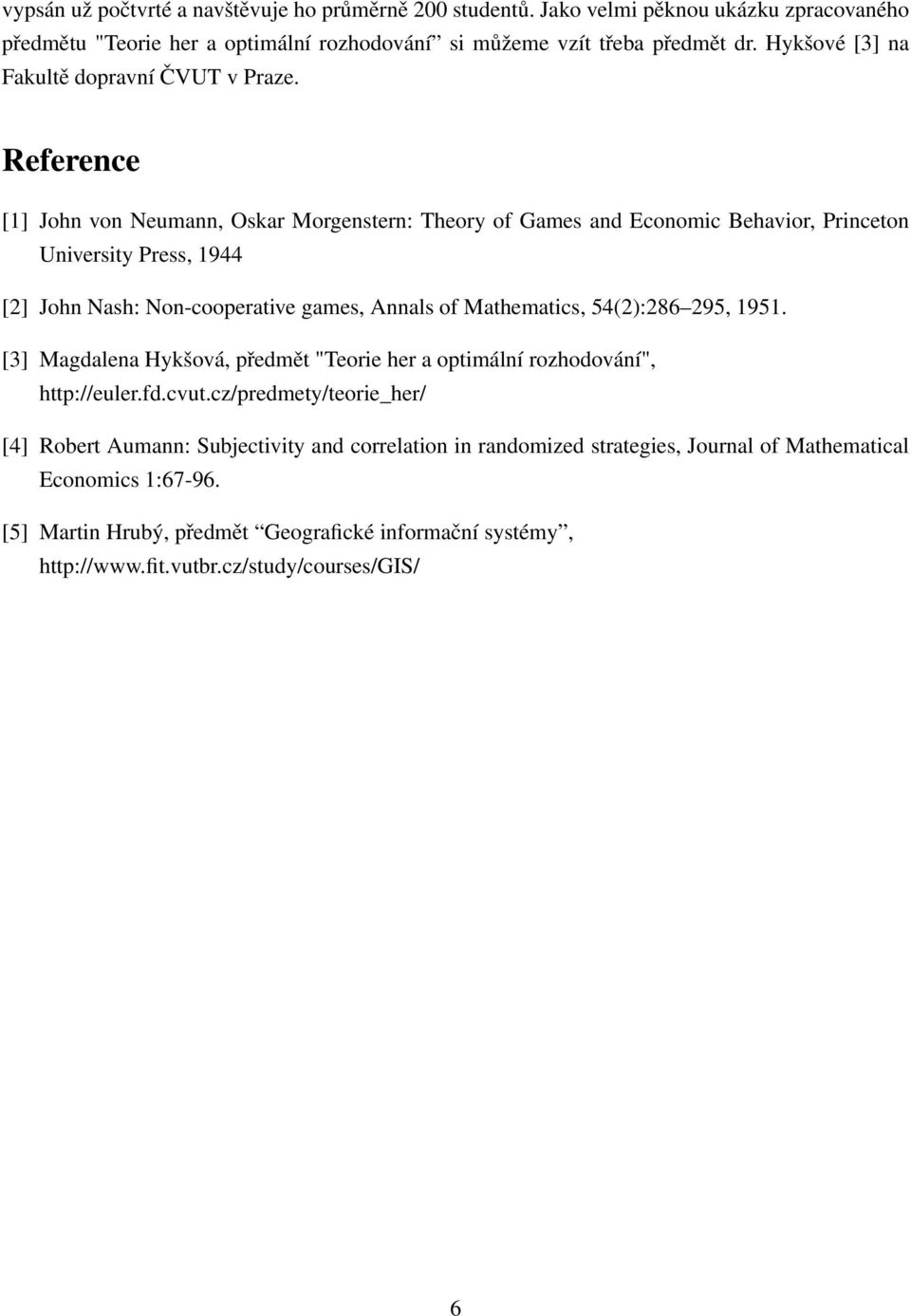 Reference [1] John von Neumann, Oskar Morgenstern: Theory of Games and Economic Behavior, Princeton University Press, 1944 [2] John Nash: Non-cooperative games, Annals of Mathematics,