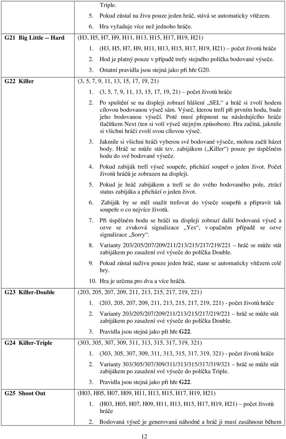 G22 Killer (3, 5, 7, 9, 11, 13, 15, 17, 19, 21) 1. (3, 5, 7, 9, 11, 13, 15, 17, 19, 21) počet životů hráče 2.