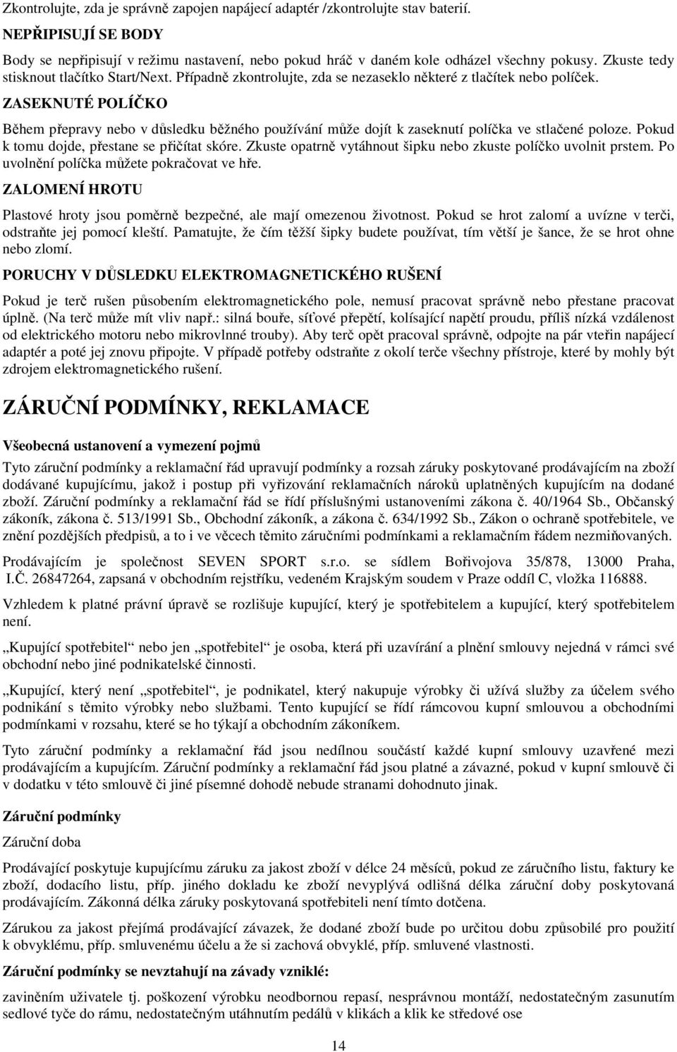 ZASEKNUTÉ POLÍČKO Během přepravy nebo v důsledku běžného používání může dojít k zaseknutí políčka ve stlačené poloze. Pokud k tomu dojde, přestane se přičítat skóre.