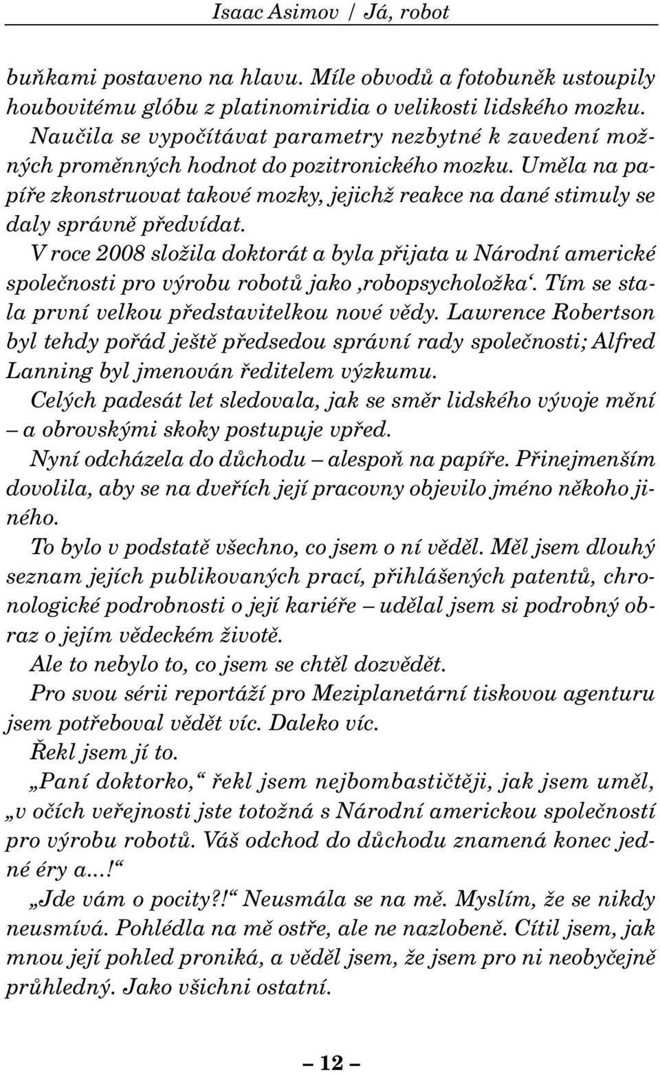 Umûla na papífie zkonstruovat takové mozky, jejichï reakce na dané stimuly se daly správnû pfiedvídat.