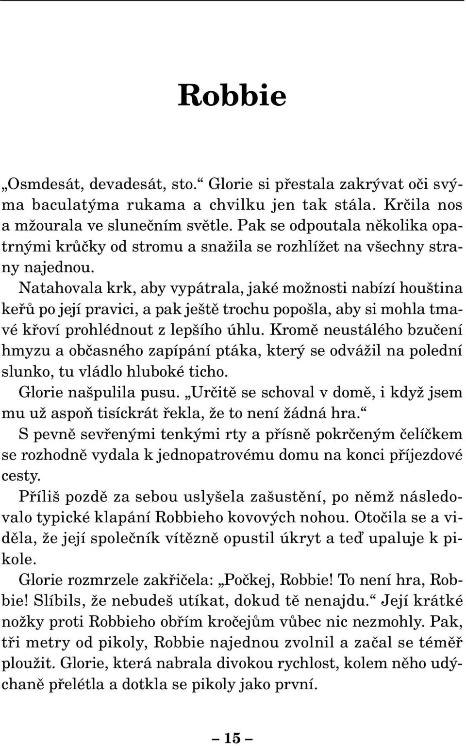 Natahovala krk, aby vypátrala, jaké moïnosti nabízí hou tina kefiû po její pravici, a pak je tû trochu popo la, aby si mohla tmavé kfioví prohlédnout z lep ího úhlu.