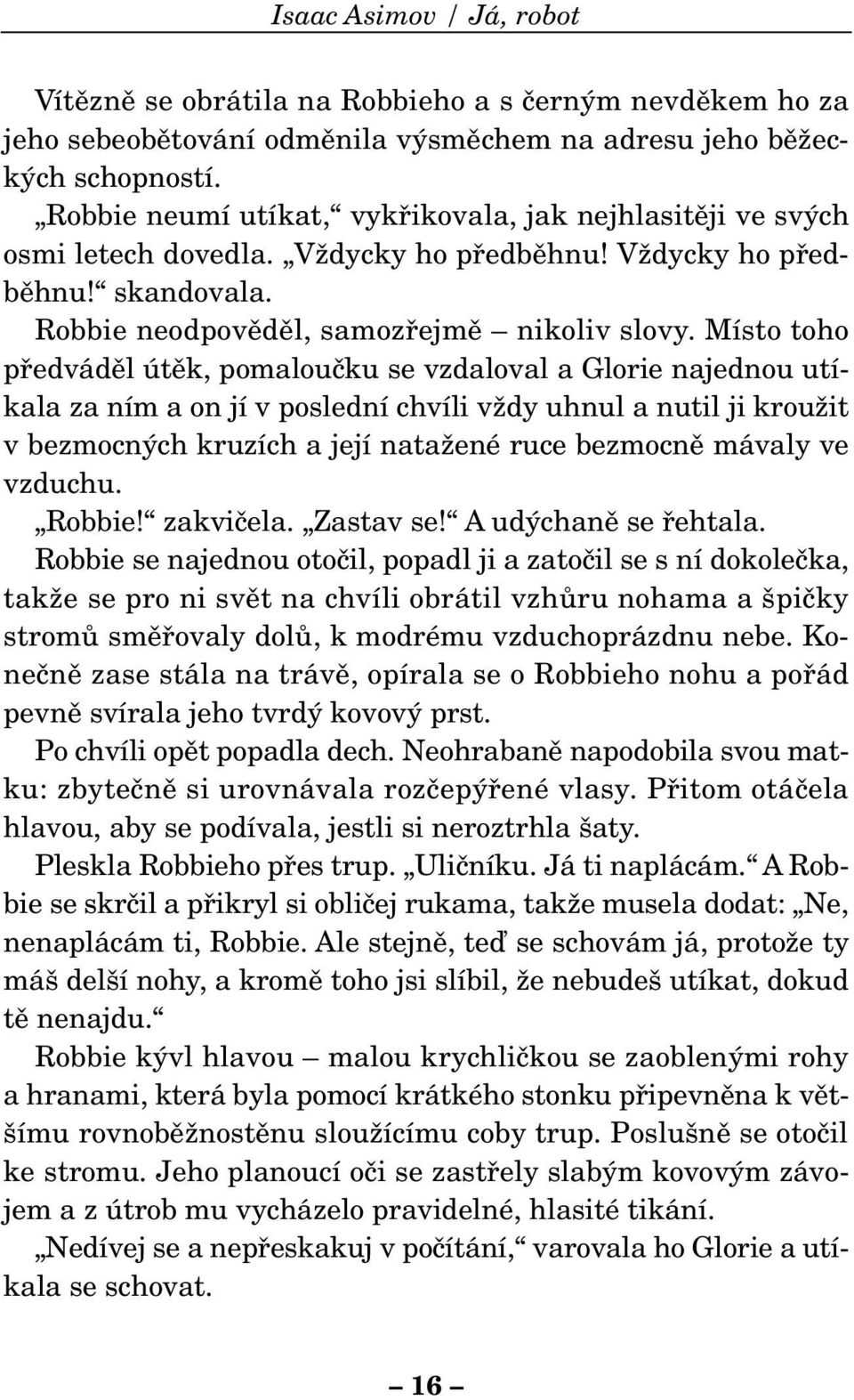 Místo toho pfiedvádûl útûk, pomalouãku se vzdaloval a Glorie najednou utíkala za ním a on jí v poslední chvíli vïdy uhnul a nutil ji krouïit v bezmocn ch kruzích a její nataïené ruce bezmocnû mávaly