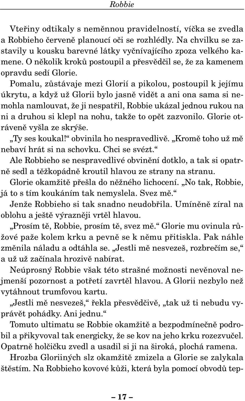 Pomalu, zûstávaje mezi Glorií a pikolou, postoupil k jejímu úkrytu, a kdyï uï Glorii bylo jasnû vidût a ani ona sama si nemohla namlouvat, Ïe ji nespatfiil, Robbie ukázal jednou rukou na ni a druhou