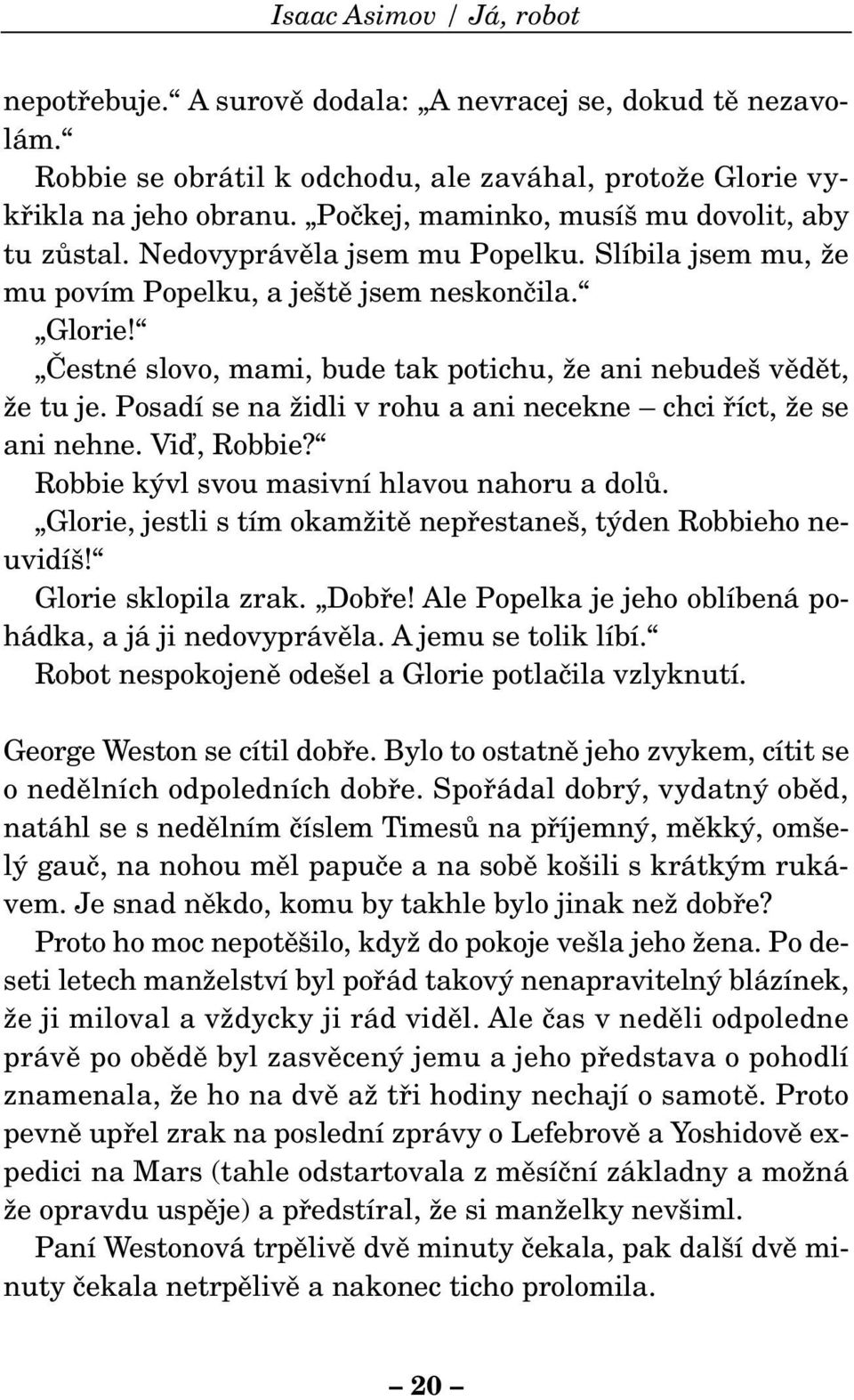 âestné slovo, mami, bude tak potichu, Ïe ani nebude vûdût, Ïe tu je. Posadí se na Ïidli v rohu a ani necekne chci fiíct, Ïe se ani nehne. Viì, Robbie? Robbie k vl svou masivní hlavou nahoru a dolû.