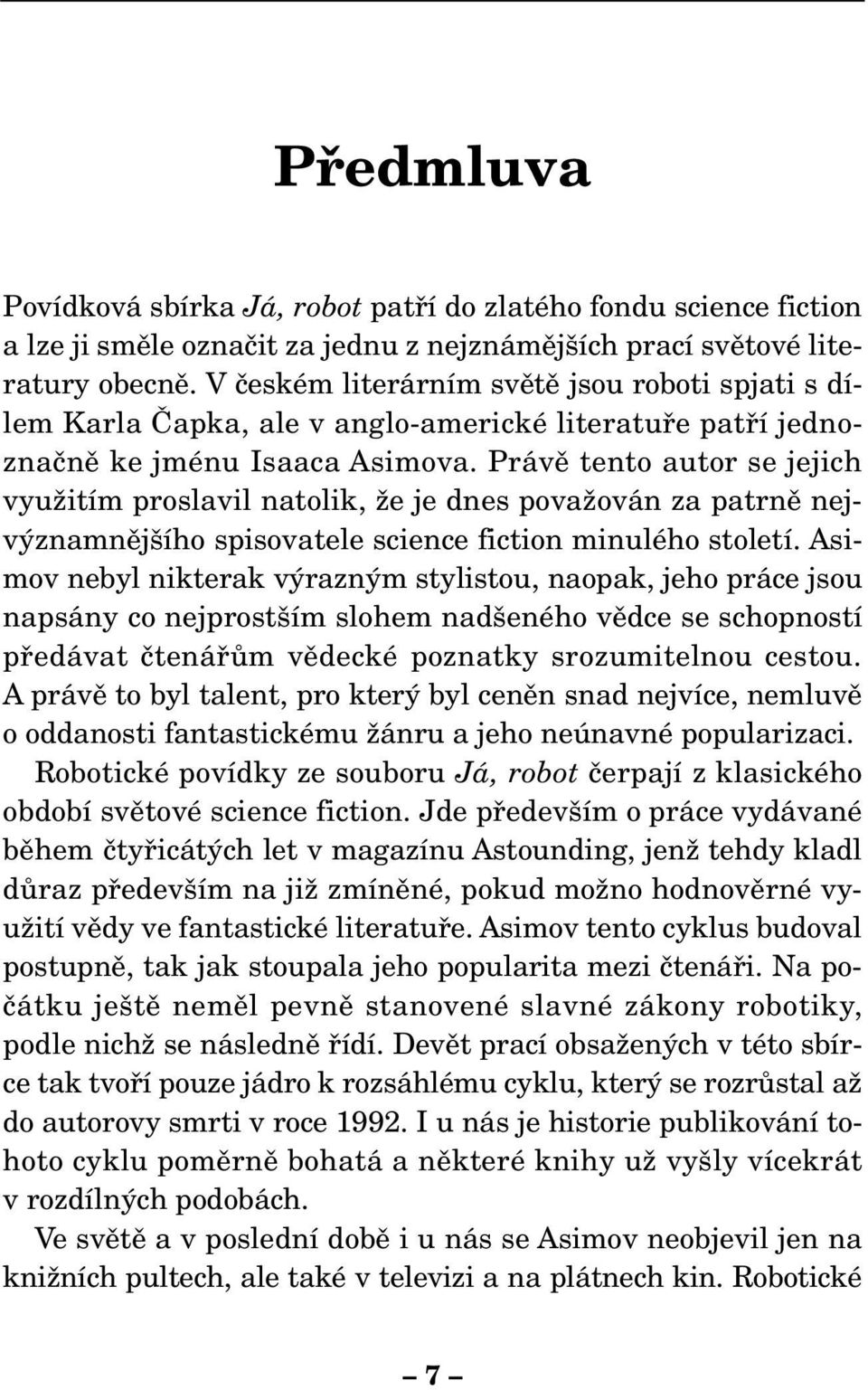 Právû tento autor se jejich vyuïitím proslavil natolik, Ïe je dnes povaïován za patrnû nejv znamnûj ího spisovatele science fiction minulého století.