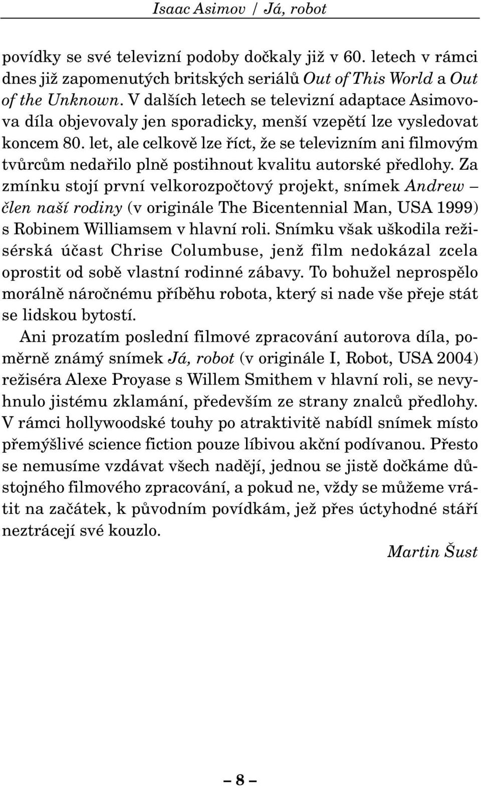 let, ale celkovû lze fiíct, Ïe se televizním ani filmov m tvûrcûm nedafiilo plnû postihnout kvalitu autorské pfiedlohy.