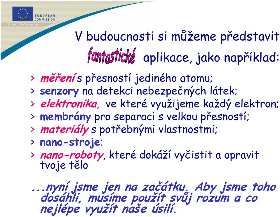 přesností; > materiály s potřebnými vlastnostmi; > nano-stroje; > nano-roboty, které dokáží vyčistit a opravit