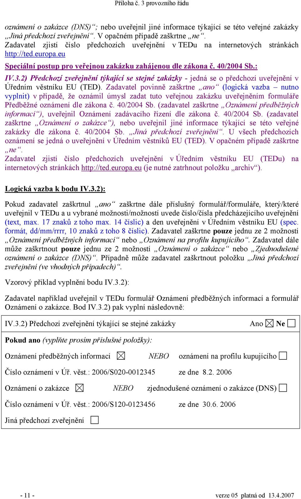 2) Předchozí zveřejnění týkající se stejné zakázky - jedná se o předchozí uveřejnění v Úředním věstníku EU (TED).