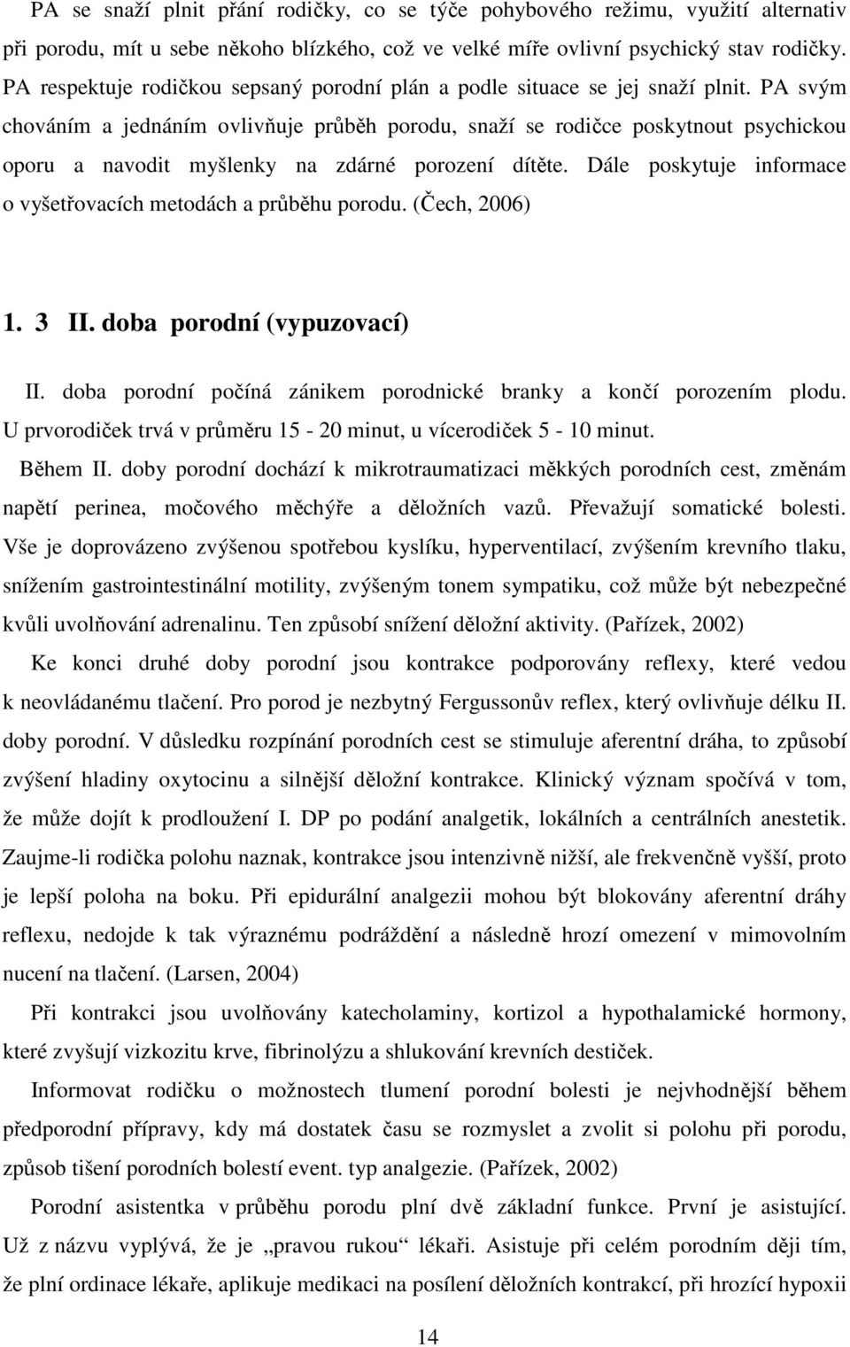 PA svým chováním a jednáním ovlivňuje průběh porodu, snaží se rodičce poskytnout psychickou oporu a navodit myšlenky na zdárné porození dítěte.