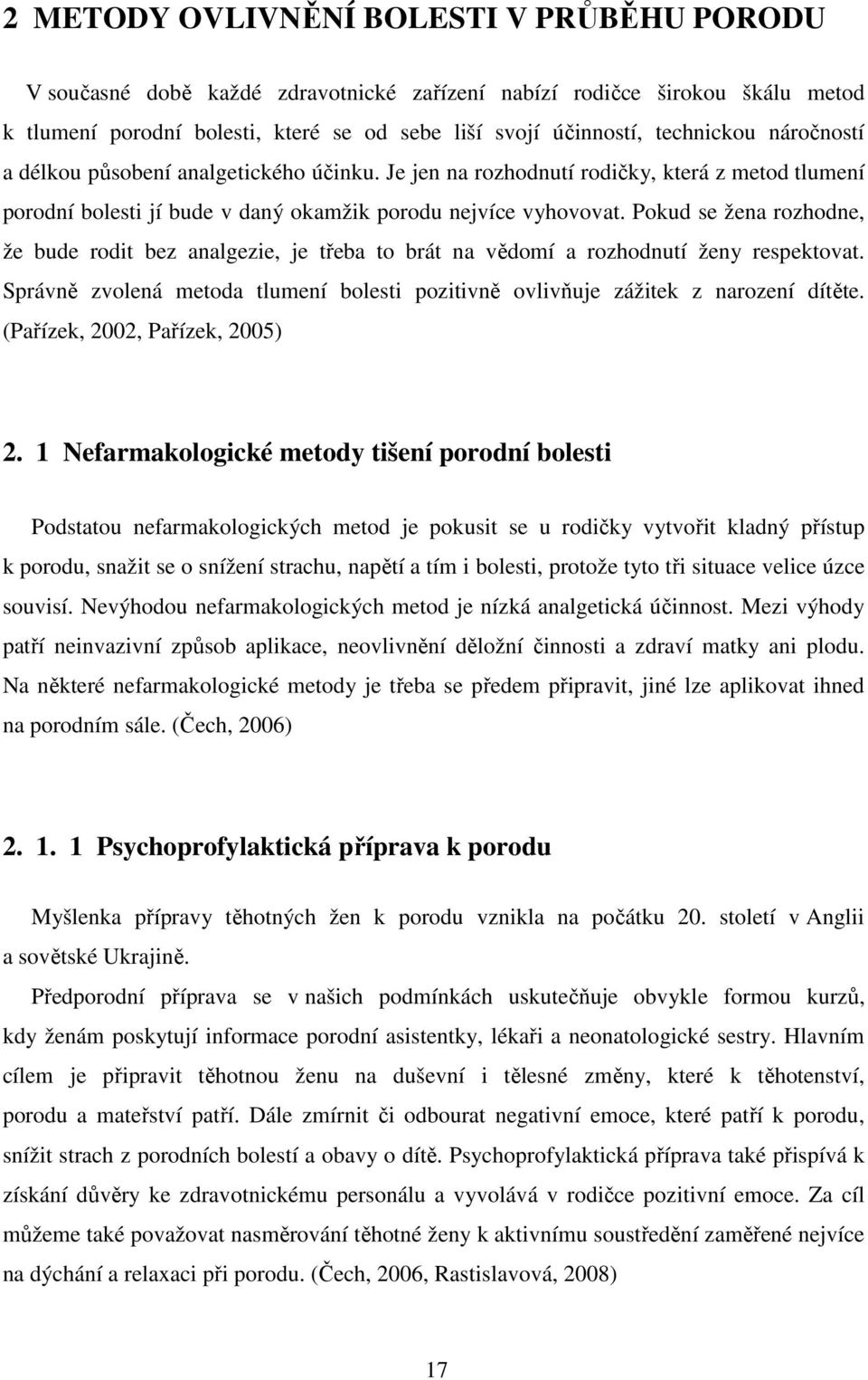 Pokud se žena rozhodne, že bude rodit bez analgezie, je třeba to brát na vědomí a rozhodnutí ženy respektovat. Správně zvolená metoda tlumení bolesti pozitivně ovlivňuje zážitek z narození dítěte.