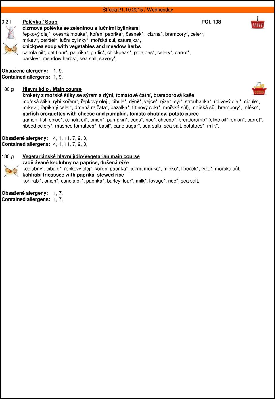 Obsažené alergeny: 1, 9, Contained allergens: 1, 9, krokety z mořské štiky se sýrem a dýní, tomatové čatní, bramborová kaše mořská štika, rybí koření*, řepkový olej*, cibule*, dýně*, vejce*, rýže*,