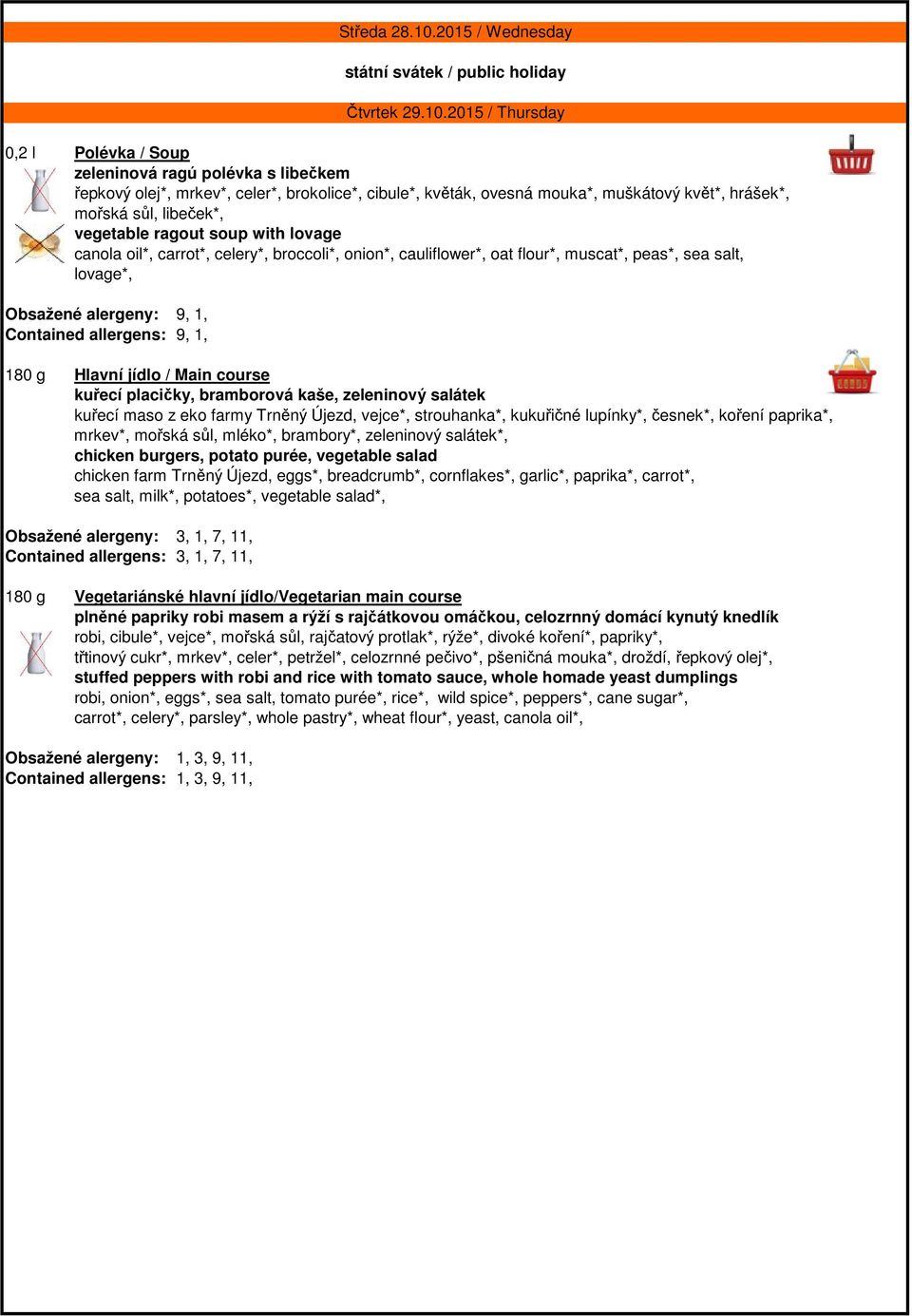 bramborová kaše, zeleninový salátek kuřecí maso z eko farmy Trněný Újezd, vejce*, strouhanka*, kukuřičné lupínky*, česnek*, koření paprika*, mrkev*, mořská sůl, mléko*, brambory*, zeleninový