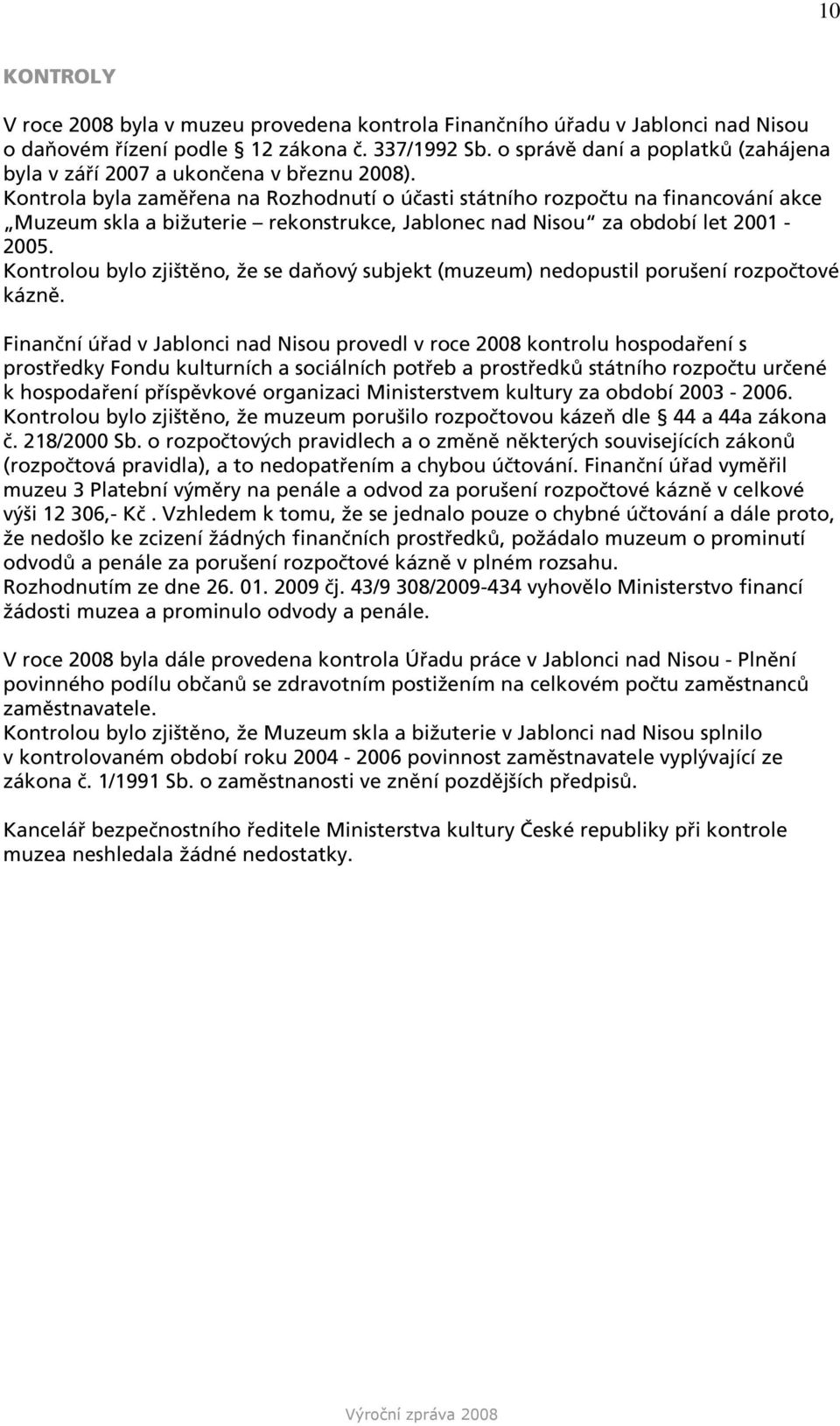 Kontrola byla zaměřena na Rozhodnutí o účasti státního rozpočtu na financování akce Muzeum skla a bižuterie rekonstrukce, Jablonec nad Nisou za období let 2001-2005.