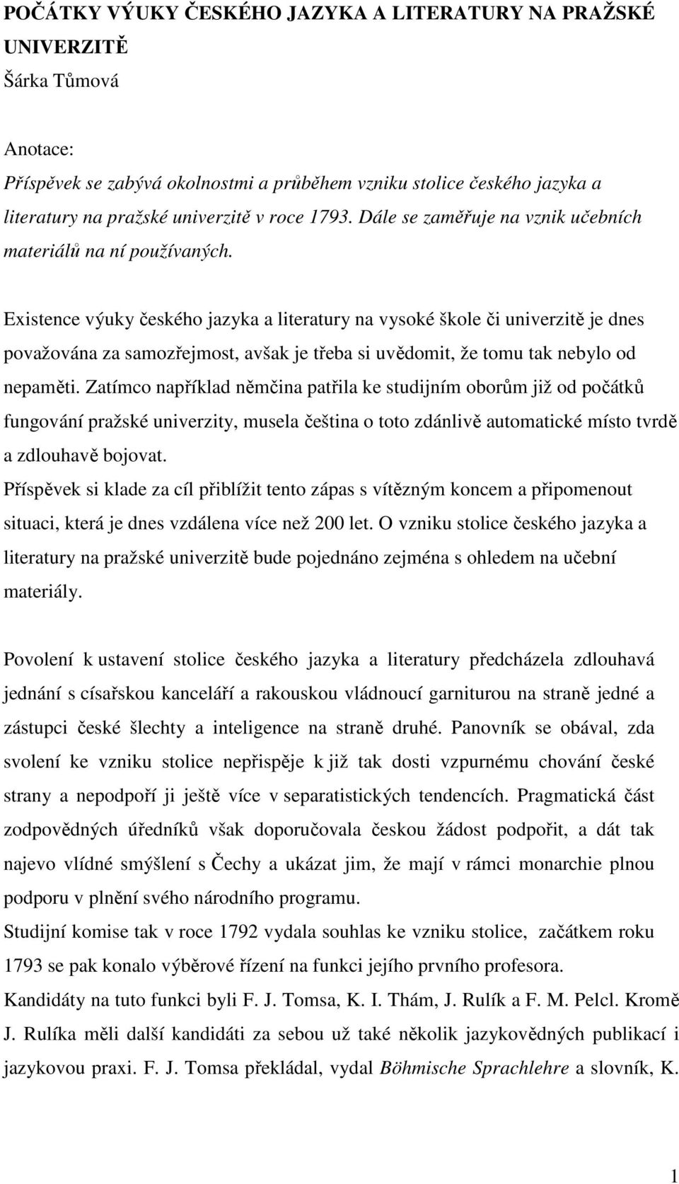 Existence výuky českého jazyka a literatury na vysoké škole či univerzitě je dnes považována za samozřejmost, avšak je třeba si uvědomit, že tomu tak nebylo od nepaměti.