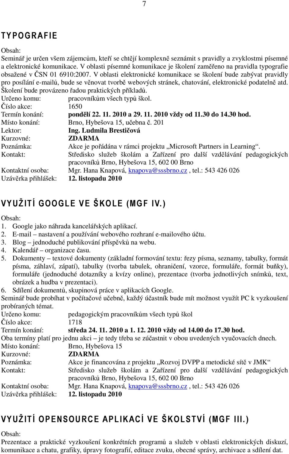 V oblasti elektronické komunikace se školení bude zabývat pravidly pro posílání e-mailů, bude se věnovat tvorbě webových stránek, chatování, elektronické podatelně atd.