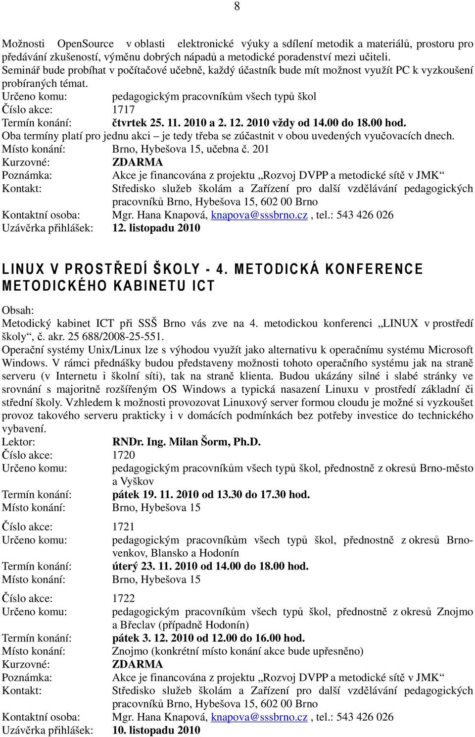 Určeno komu: pedagogickým pracovníkům všech typů škol Číslo akce: 1717 Termín konání: čtvrtek 25. 11. 2010 a 2. 12. 2010 vždy od 14.00 do 18.00 hod.