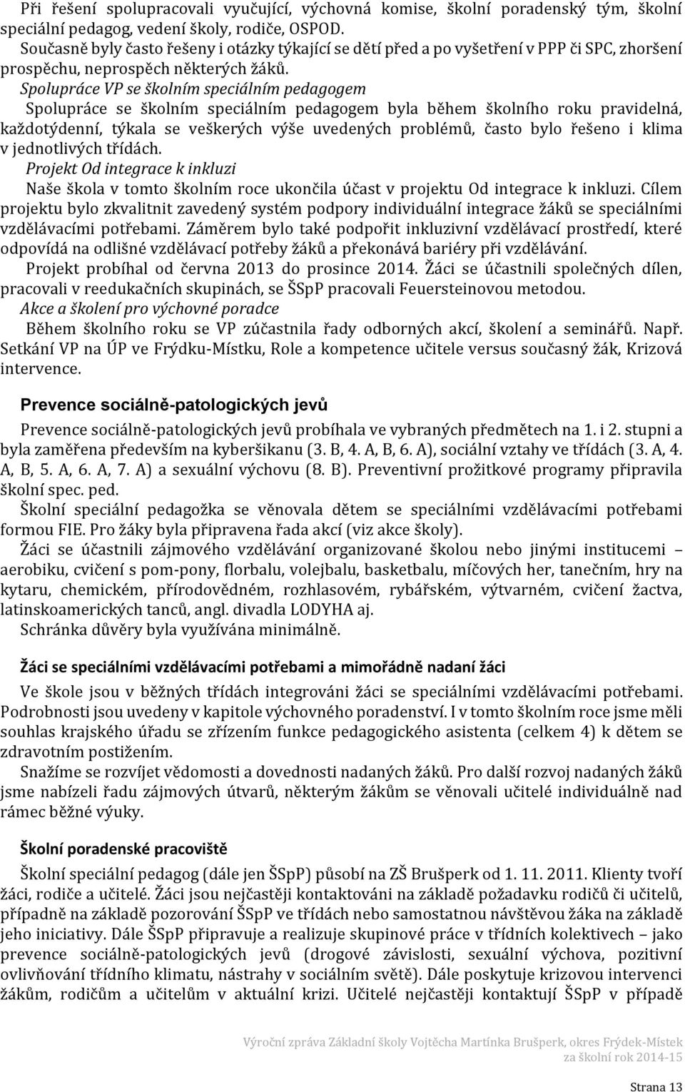 Spolupráce VP se školním speciálním pedagogem Spolupráce se školním speciálním pedagogem byla během školního roku pravidelná, každotýdenní, týkala se veškerých výše uvedených problémů, často bylo