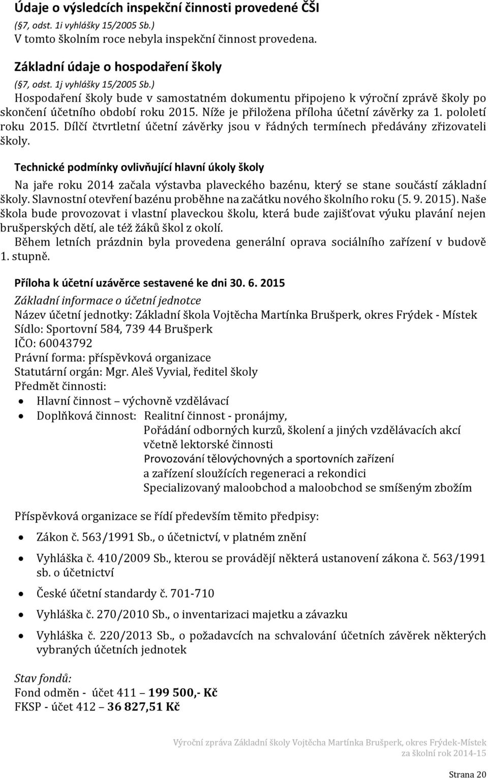 pololetí roku 2015. Dílčí čtvrtletní účetní závěrky jsou v řádných termínech předávány zřizovateli školy.