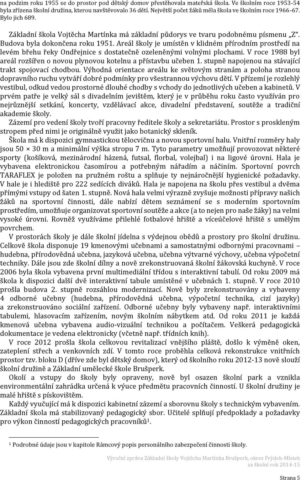 Areál školy je umístěn v klidném přírodním prostředí na levém břehu řeky Ondřejnice s dostatečně ozeleněnými volnými plochami.