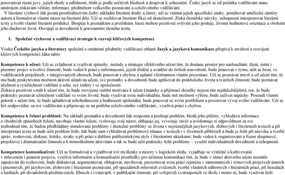 V literární výchově žák pozná prostřednictvím četby základní literární druhy a žánry, učí se vnímat jejich specifické znaky, postihovat umělecké záměry autora a formulovat vlastní názor na literární