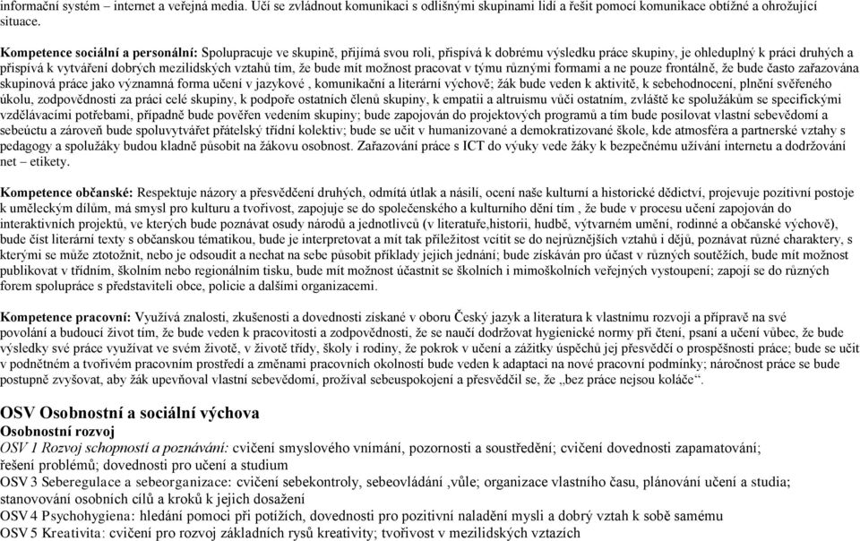 vztahů tím, že bude mít možnost pracovat v týmu různými formami a ne pouze frontálně, že bude často zařazována skupinová práce jako významná forma učení v jazykové, komunikační a literární výchově;