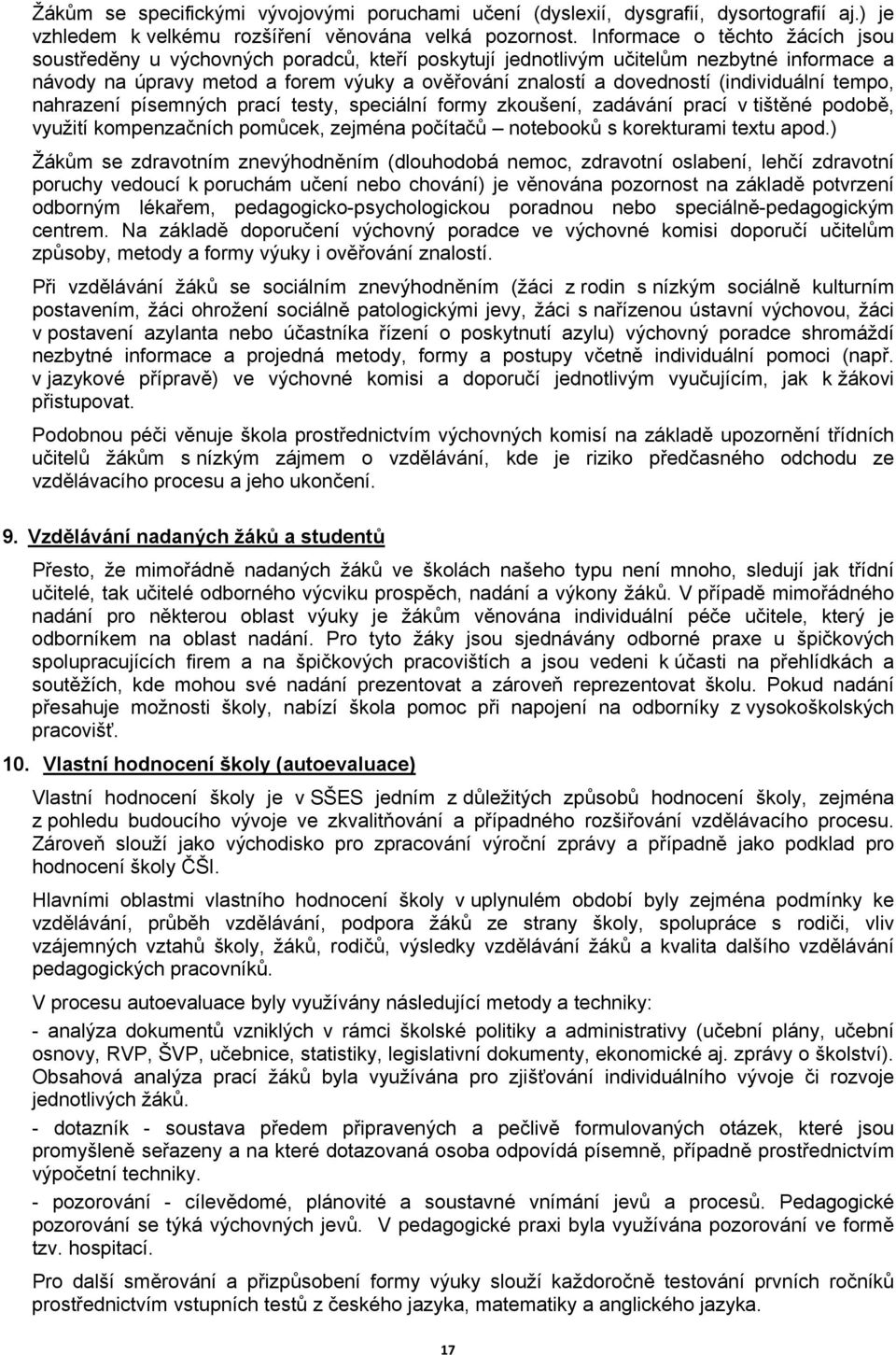 (individuální tempo, nahrazení písemných prací testy, speciální formy zkoušení, zadávání prací v tištěné podobě, využití kompenzačních pomůcek, zejména počítačů notebooků s korekturami textu apod.