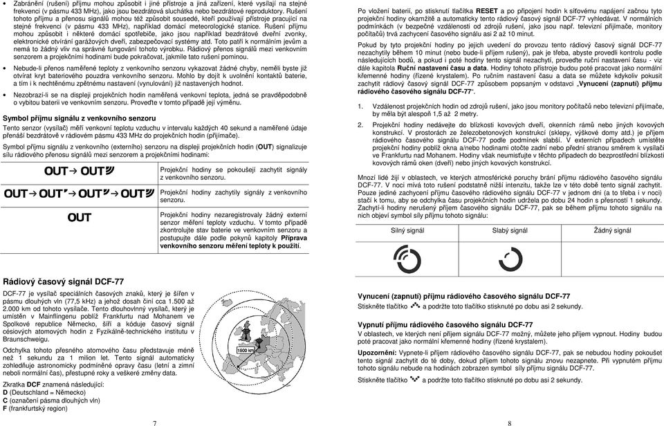 Rušení příjmu mohou způsobit i některé domácí spotřebiče, jako jsou například bezdrátové dveřní zvonky, elektronické otvírání garážových dveří, zabezpečovací systémy atd.