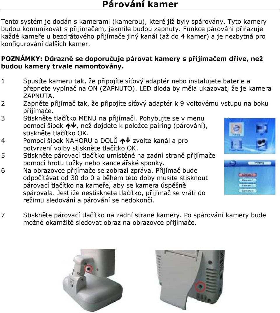 POZNÁMKY: Důrazně se doporučuje párovat kamery s přijímačem dříve, než budou kamery trvale namontovány.