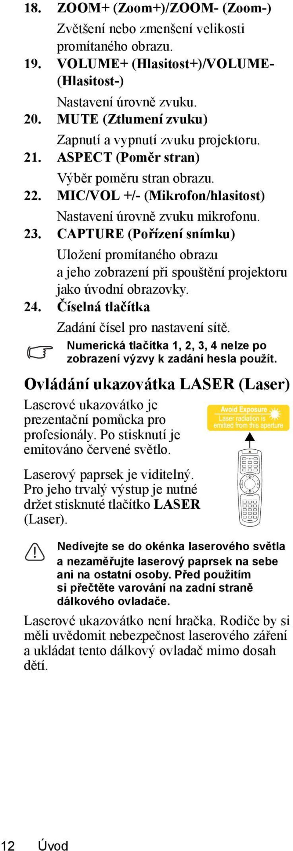 CAPTURE (Pořízení snímku) Uložení promítaného obrazu a jeho zobrazení při spouštění projektoru jako úvodní obrazovky. 24. Číselná tlačítka Zadání čísel pro nastavení sítě.